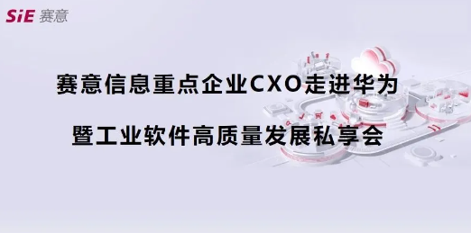 活動報道｜賽意信息重點企業(yè)CXO走進華為第四期（深圳站）成功舉辦，共商數(shù)字化集成供應(yīng)鏈新藍圖